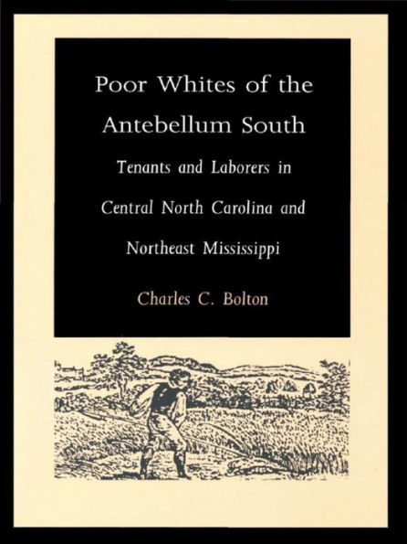 Poor Whites of the Antebellum South: Tenants and Laborers in Central North Carolina and Northeast Mississippi