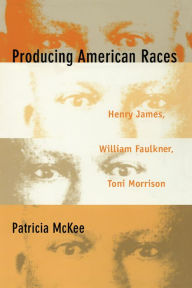 Title: Producing American Races: Henry James, William Faulkner, Toni Morrison, Author: Patricia McKee