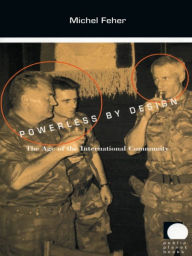 Title: Powerless by Design: The Age of the International Community, Author: Michel Feher