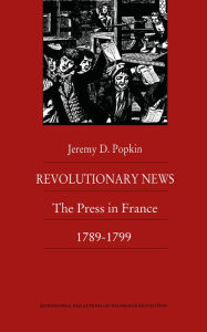 Title: Revolutionary News: The Press in France, 1789-1799, Author: Jeremy Popkin