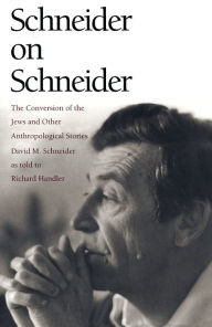 Title: Schneider on Schneider: The Conversion of the Jews and Other Anthropological Stories, Author: David M. Schneider