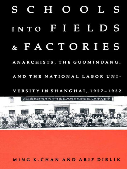 Schools into Fields and Factories: Anarchists, the Guomindang, and the National Labor University in Shanghai, 1927-1932