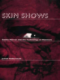 Title: Skin Shows: Gothic Horror and the Technology of Monsters, Author: Jack Halberstam