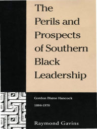 Title: The Perils and Prospects of Southern Black Leadership: Gordon Blaine Hancock, 1884-1970, Author: Raymond Gavins
