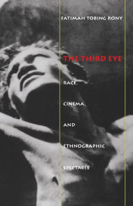 Title: The Third Eye: Race, Cinema, and Ethnographic Spectacle, Author: Fatimah Tobing Rony