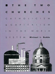 Title: The Two Churches: Catholicism and Capitalism in the World System, Author: Michael L. Budde