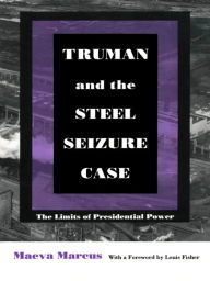Title: Truman and the Steel Seizure Case: The Limits of Presidential Power, Author: Maeva Marcus