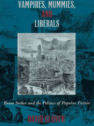 Title: Vampires, Mummies and Liberals: Bram Stoker and the Politics of Popular Fiction, Author: David Glover