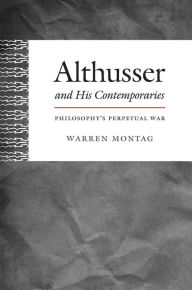 Title: Althusser and His Contemporaries: Philosophy's Perpetual War, Author: Warren Montag