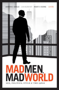 Title: Mad Men, Mad World: Sex, Politics, Style, and the 1960s, Author: Lauren M. E. Goodlad