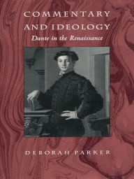 Title: Commentary and Ideology: Dante in the Renaissance, Author: Deborah Parker