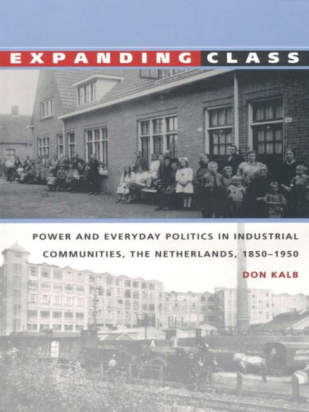 Expanding Class: Power and Everyday Politics in Industrial Communities, The Netherlands 1850-1950