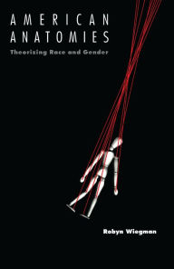 Title: American Anatomies: Theorizing Race and Gender, Author: Robyn Wiegman
