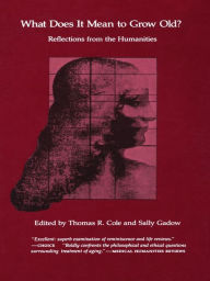 Title: What Does It Mean to Grow Old?: Reflections from the Humanities, Author: Thomas R. Cole