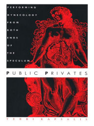 Title: Public Privates: Performing Gynecology from Both Ends of the Speculum, Author: Terri Kapsalis