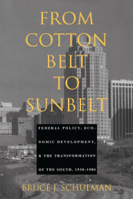 Title: From Cotton Belt to Sunbelt: Federal Policy, Economic Development, and the Transformation of the South 1938-1980, Author: Bruce J. Schulman