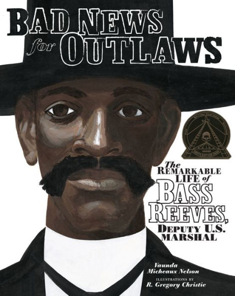 Bad News for Outlaws: The Remarkable Life of Bass Reeves, Deputy U.S. Marshal