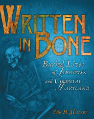 Title: Written in Bone: Buried Lives of Jamestown and Colonial Maryland, Author: Sally M. Walker