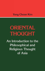 Title: Oriental Thought: An Introduction to the Philosophical and Religious Thought of Asia / Edition 1, Author: Yong Choon Kim