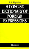 Title: A Concise Dictionary of Foreign Expressions (A Helix books), Author: B. A. Phythian