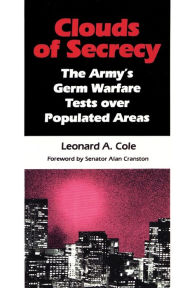 Title: Clouds of Secrecy: The Army's Germ Warfare Tests Over Populated Areas, Author: Leonard A. Cole