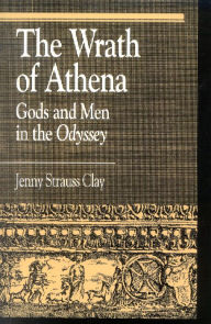 Title: The Wrath of Athena: Gods and Men in The Odyssey, Author: Jenny Strauss Clay