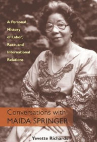 Title: Conversations With Maida Springer: A Personal History Of Labor, Race, and International Relations / Edition 1, Author: Yevette Richards