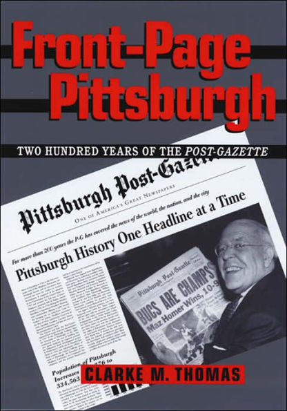 Front-Page Pittsburgh: Two Hundred Years Of The Post-Gazette