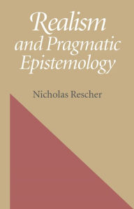 Title: Realism And Pragmatic Epistemology, Author: Nicholas Rescher