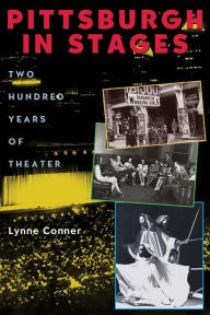 Title: Pittsburgh in Stages: Two Hundred Years of Theater, Author: Lynne Thompson Conner