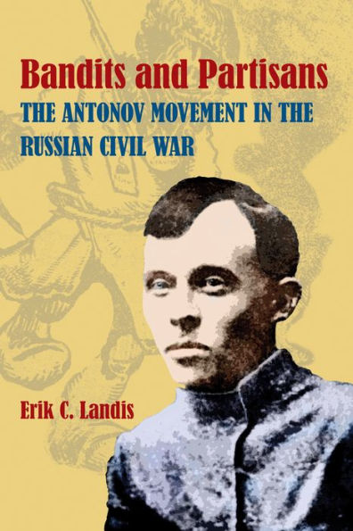 Bandits and Partisans: The Antonov Movement in the Russian Civil War