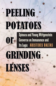 Title: Peeling Potatoes or Grinding Lenses: Spinoza and Young Wittgenstein Converse on Immanence and Its Logic, Author: Aristides Baltas