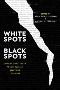 Title: White Spots-Black Spots: Difficult Matters in Polish-Russian Relations, 1918-2008, Author: Adam Daniel Rotfeld