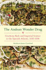 The Andean Wonder Drug: Cinchona Bark and Imperial Science in the Spanish Atlantic, 1630-1800