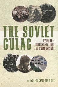 Title: The Soviet Gulag: Evidence, Interpretation, and Comparison, Author: Michael David-Fox