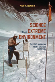 Title: Science in an Extreme Environment: The 1963 American Mount Everest Expedition, Author: Philip Clements