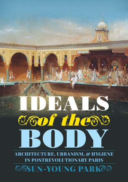 Ideals of the Body: Architecture, Urbanism, and Hygiene Postrevolutionary Paris