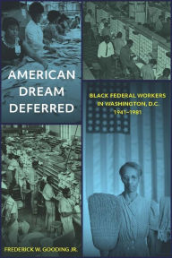 Title: American Dream Deferred: Black Federal Workers in Washington, D.C., 1941-1981, Author: Frederick W. Gooding Jr.