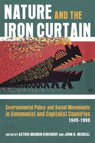 Nature and the Iron Curtain: Environmental Policy Social Movements Communist Capitalist Countries, 1945-1990