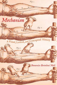 Title: Mechanism: A Visual, Lexical, and Conceptual History, Author: Domenico Bertoloni Meli