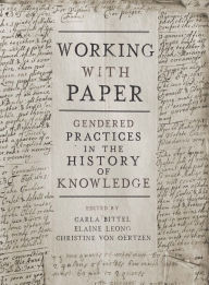 Free mobi ebook downloads Working with Paper: Gendered Practices in the History of Knowledge PDF ePub DJVU by Carla Bittel, Elaine Leong, Christine von Oertzen English version