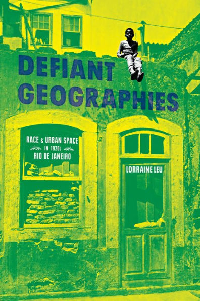Defiant Geographies: Race and Urban Space 1920s Rio de Janeiro