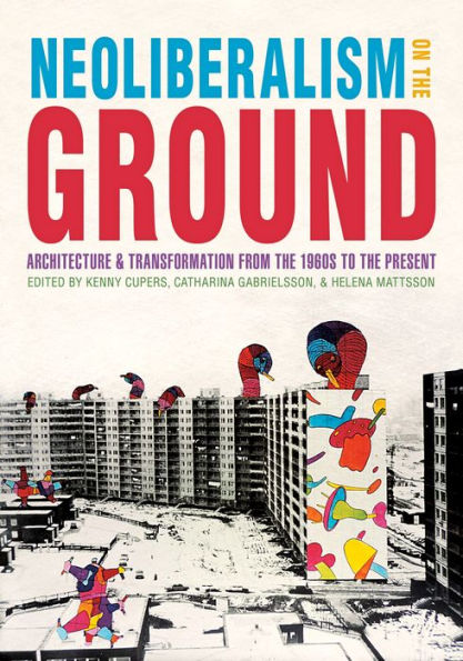 Neoliberalism on the Ground: Architecture and Transformation from 1960s to Present