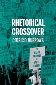 Title: Rhetorical Crossover: The Black Presence in White Culture, Author: Cedric D. Burrows