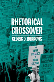 Title: Rhetorical Crossover: The Black Presence in White Culture, Author: Cedric Burrows