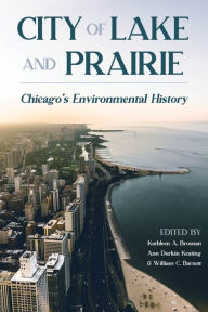 Title: City of Lake and Prairie: Chicago's Environmental History, Author: Kathleen A. Brosnan