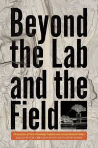 Title: Beyond the Lab and the Field: Infrastructures as Places of Knowledge Production Since the Late Nineteenth Century, Author: Eike-Christian Heine