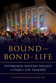 Title: Bound in the Bond of Life: Pittsburgh Writers Reflect on the Tree of Life Tragedy, Author: Beth Kissileff