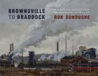 Free downloadable online books Brownsville to Braddock: Paintings and Observations of the Monongahela River Valley  9780822946755