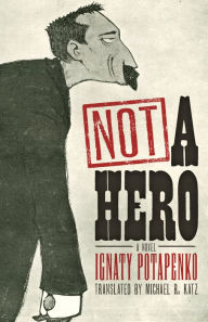 Title: Not a Hero: A Novel, Author: Ignaty Potapenko